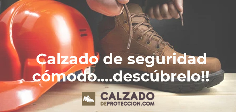 Calzado de seguridad cómodo, descúbrelo!!